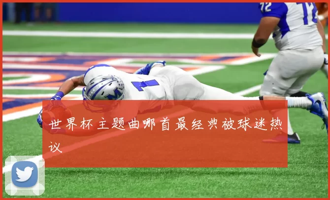 世界杯主题曲哪首最经典被球迷热议