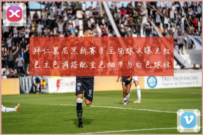 拜仁慕尼黑新赛季主场球衣曝光红色主色调搭配金色细节与白色球袜设计