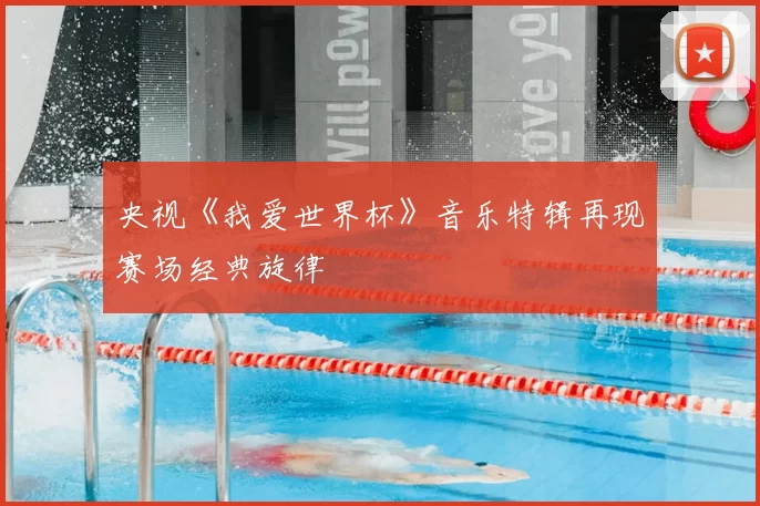 央视《我爱世界杯》音乐特辑再现赛场经典旋律