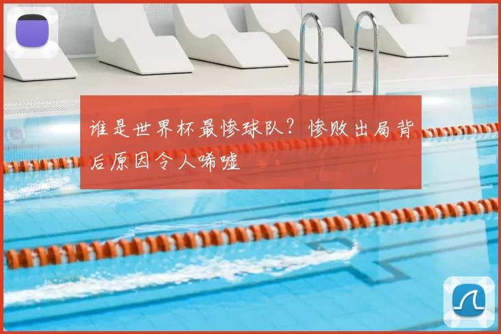 谁是世界杯最惨球队？惨败出局背后原因令人唏嘘