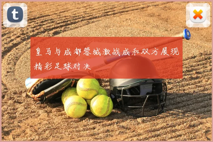 皇马与成都蓉城激战成和双方展现精彩足球对决
