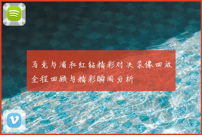 马竞与浦和红钻精彩对决录像回放全程回顾与精彩瞬间分析