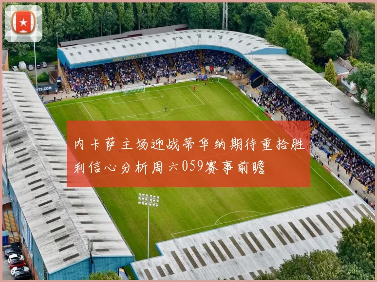 内卡萨主场迎战蒂华纳期待重拾胜利信心分析周六059赛事前瞻