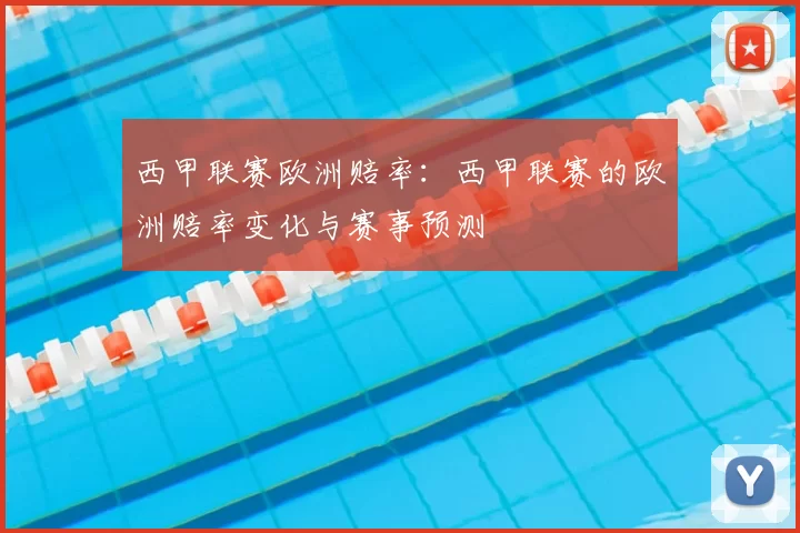 西甲联赛欧洲赔率:西甲联赛的欧洲赔率变化与赛事预测