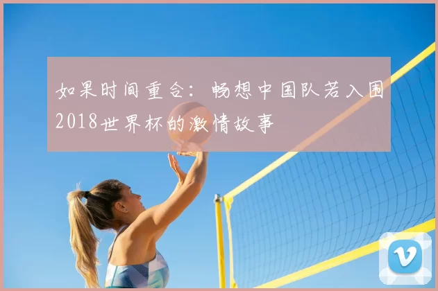 如果时间重合:畅想中国队若入围2018世界杯的激情故事