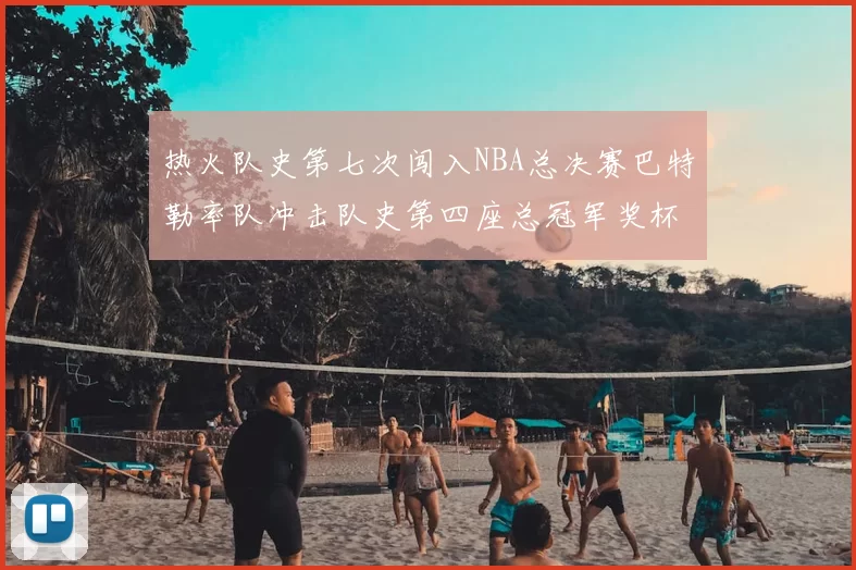热火队史第七次闯入NBA总决赛巴特勒率队冲击队史第四座总冠军奖杯