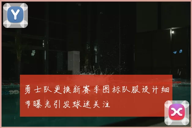 勇士队更换新赛季图标队服设计细节曝光引发球迷关注
