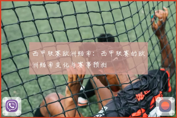 西甲联赛欧洲赔率:西甲联赛的欧洲赔率变化与赛事预测