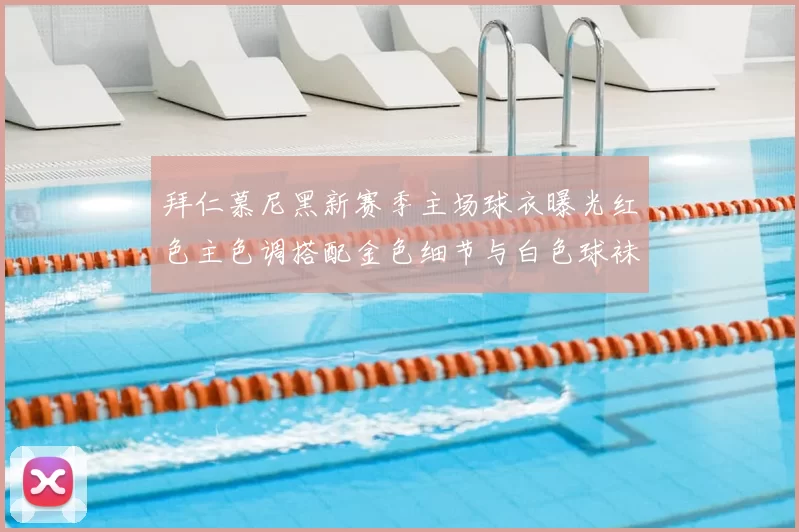 拜仁慕尼黑新赛季主场球衣曝光红色主色调搭配金色细节与白色球袜设计